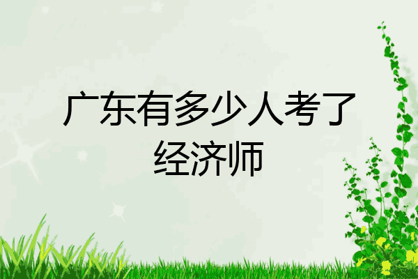 广东有多少人考了经济师