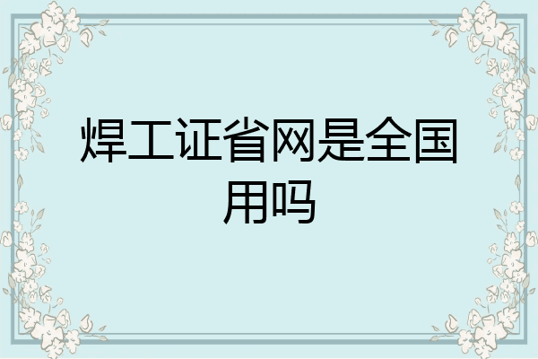 焊工证省网是全国用吗