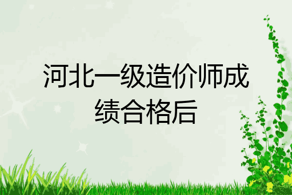 河北一级造价师成绩合格后