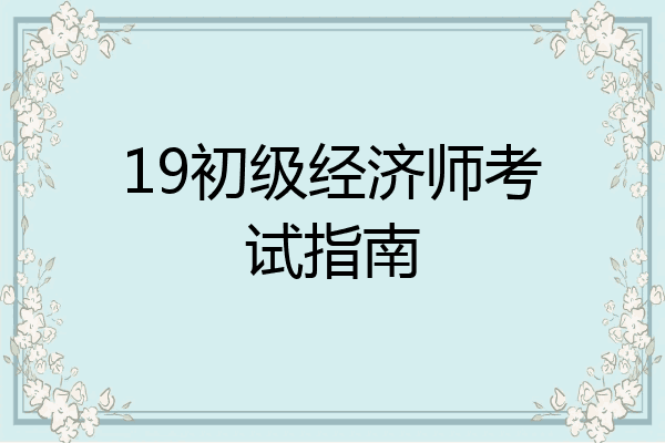 19初级经济师考试指南