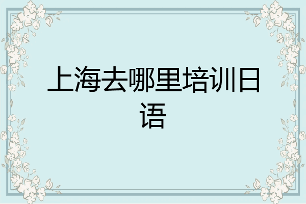 上海去哪里培训日语