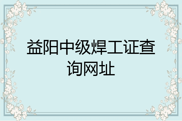 益阳中级焊工证查询网址