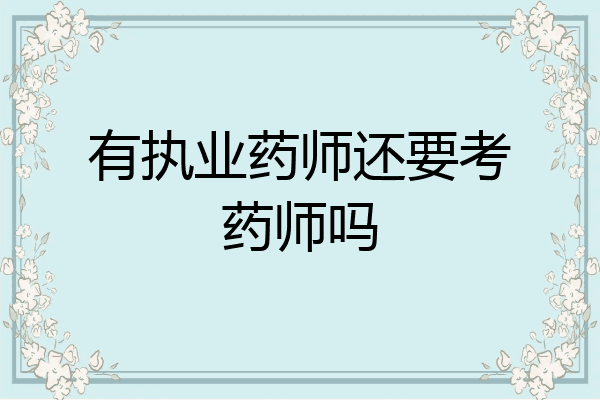 有执业药师还要考药师吗
