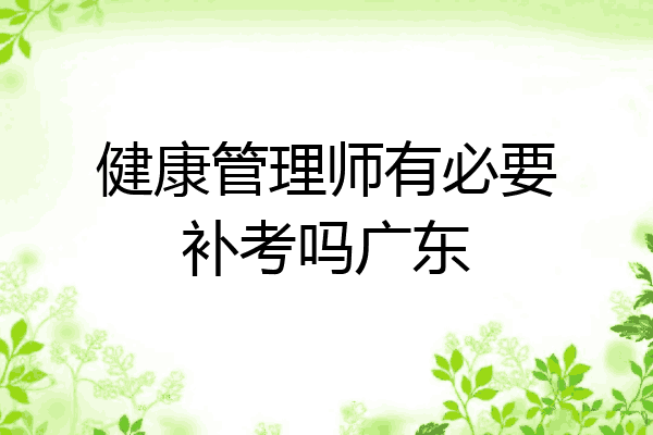 健康管理师有必要补考吗广东
