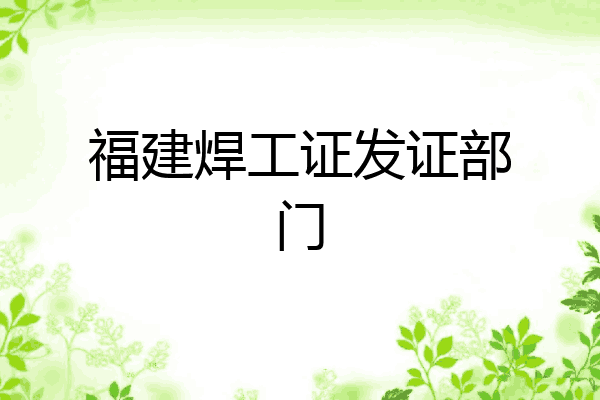 福建焊工证发证部门