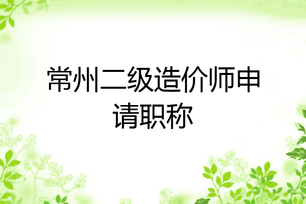 常州二级造价师申请职称