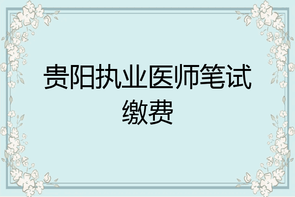贵阳执业医师笔试缴费