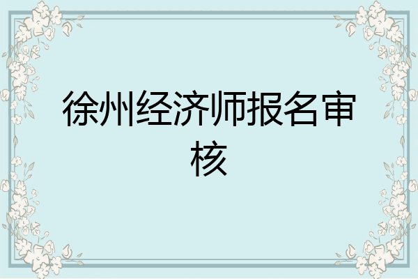 徐州经济师报名审核