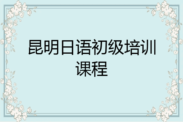 昆明日语初级培训课程
