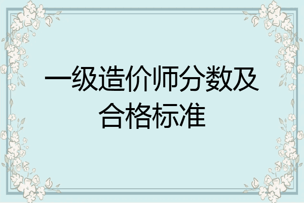 一级造价师分数及合格标准