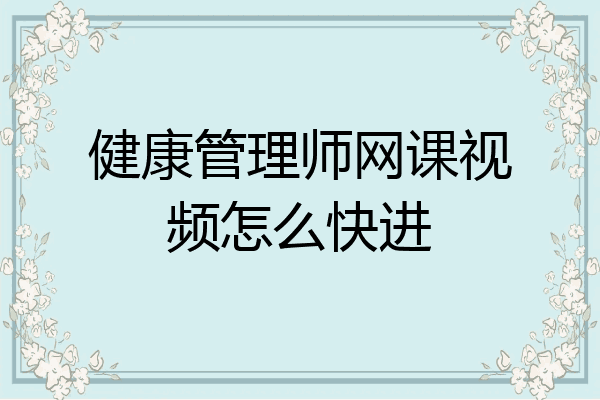 健康管理师网课视频怎么快进
