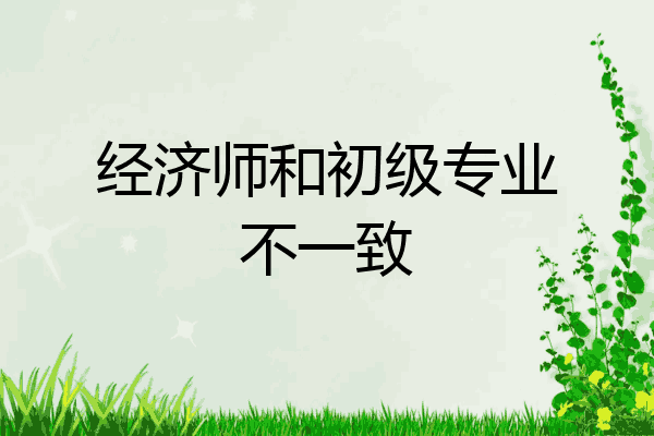 经济师和初级专业不一致
