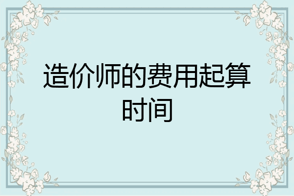 造价师的费用起算时间
