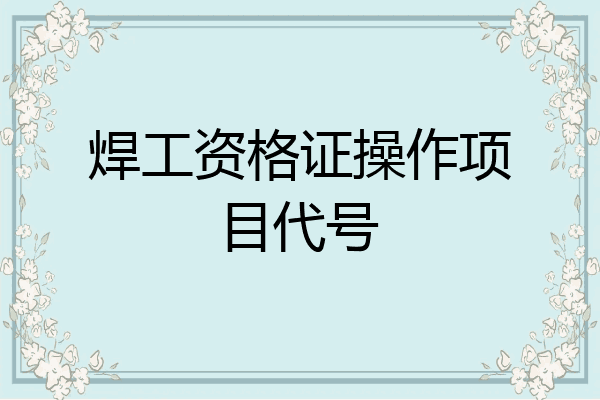焊工资格证操作项目代号