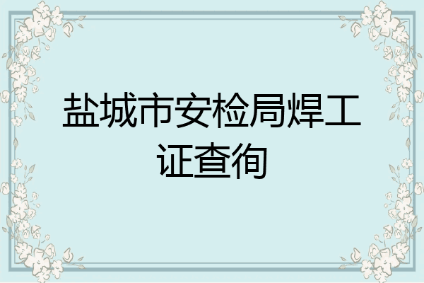 盐城市安检局焊工证查徇