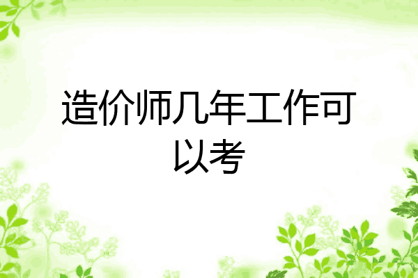 造价师几年工作可以考