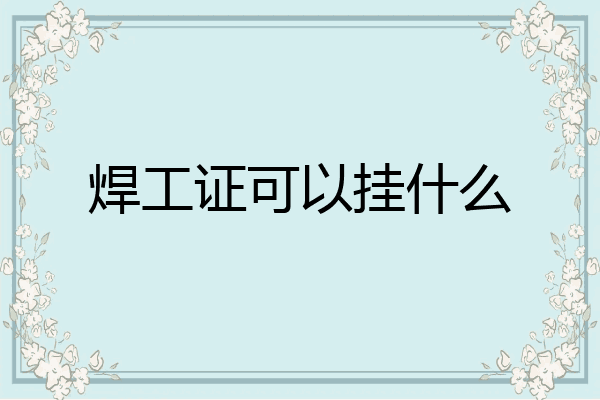 焊工证可以挂什么