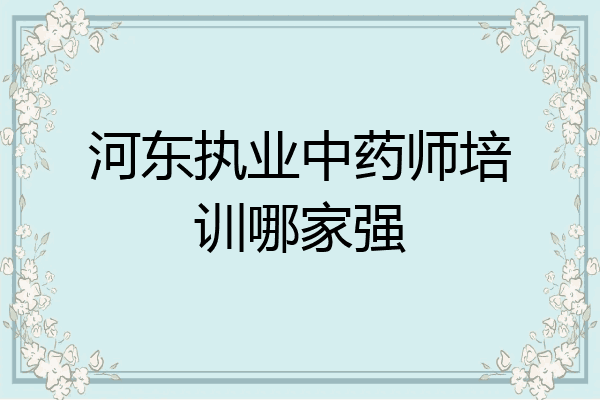 河东执业中药师培训哪家强