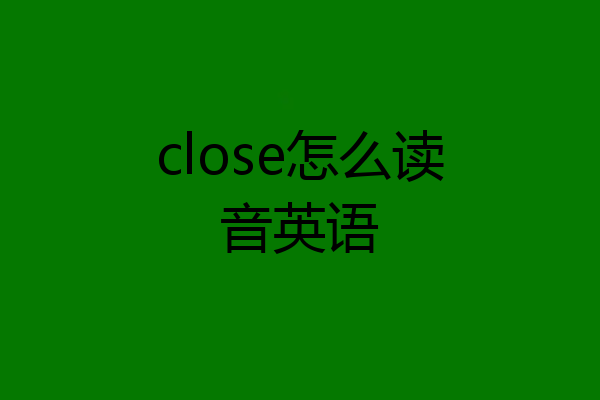 close怎么读音英语