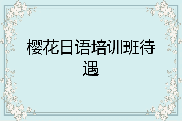 樱花日语培训班待遇