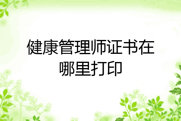 健康管理师证书在哪里打印