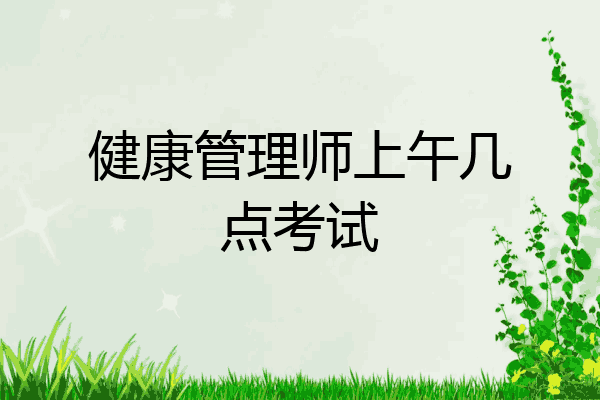 健康管理师上午几点考试