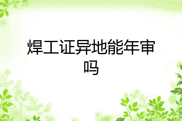 焊工证异地能年审吗