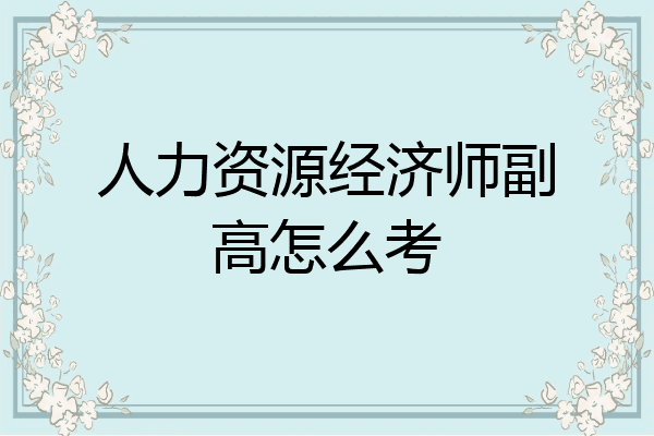 人力资源经济师副高怎么考