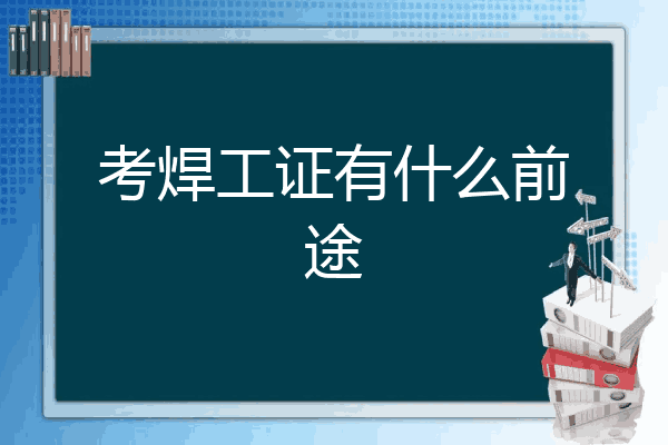 考焊工证有什么前途