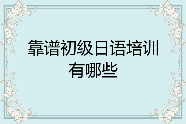 靠谱初级日语培训有哪些