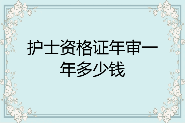 护士资格证年审一年多少钱