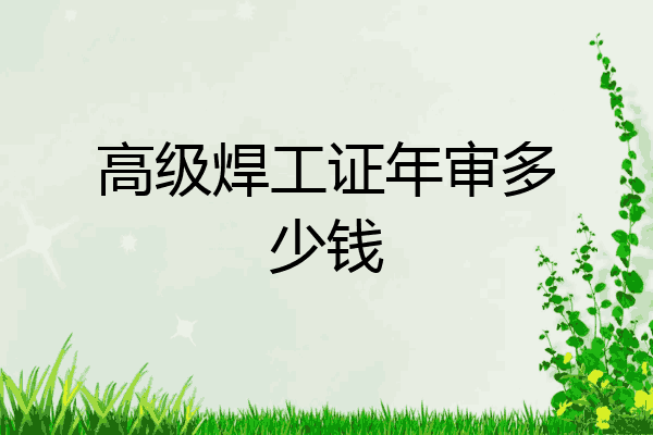 高级焊工证年审多少钱