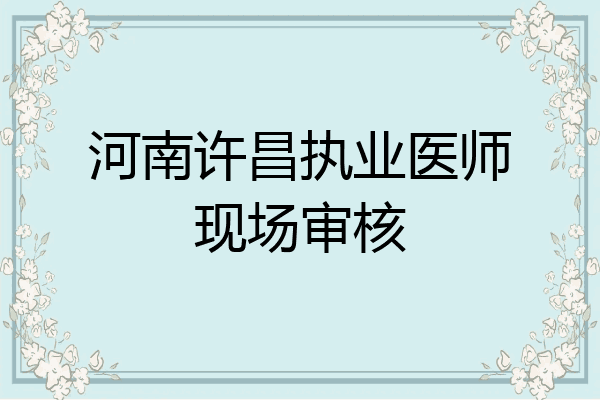 河南许昌执业医师现场审核