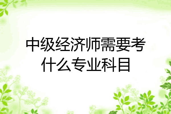 中级经济师需要考什么专业科目