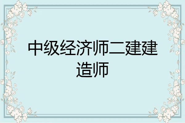 中级经济师二建建造师