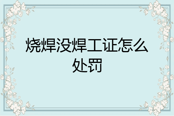 烧焊没焊工证怎么处罚