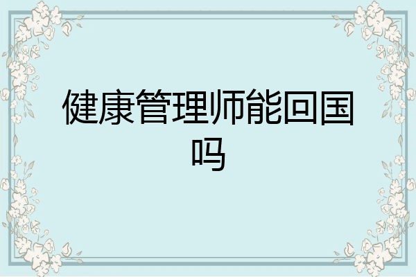 健康管理师能回国吗