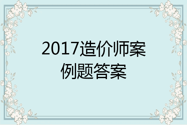 2017造价师案例题答案