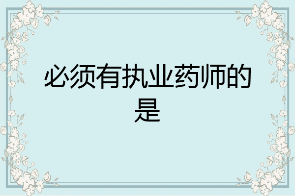 必须有执业药师的是