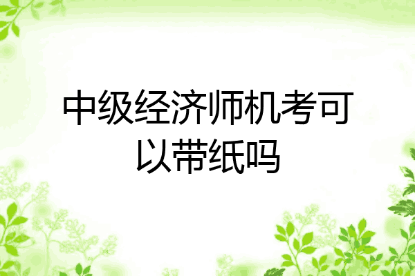 中级经济师机考可以带纸吗