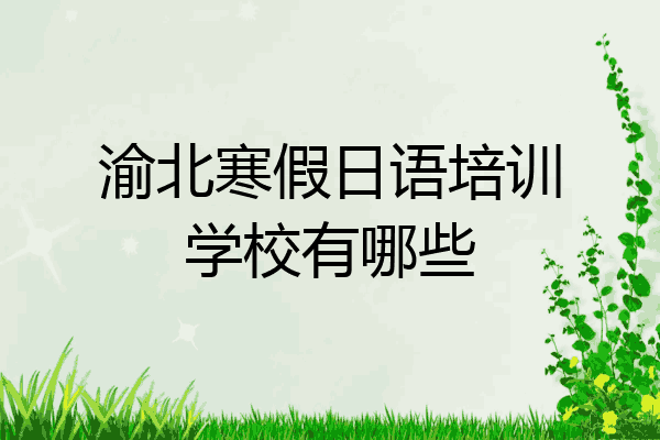 渝北寒假日语培训学校有哪些