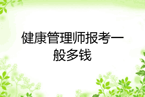 健康管理师报考一般多钱