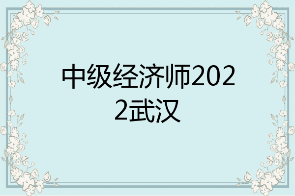 中级经济师2022武汉