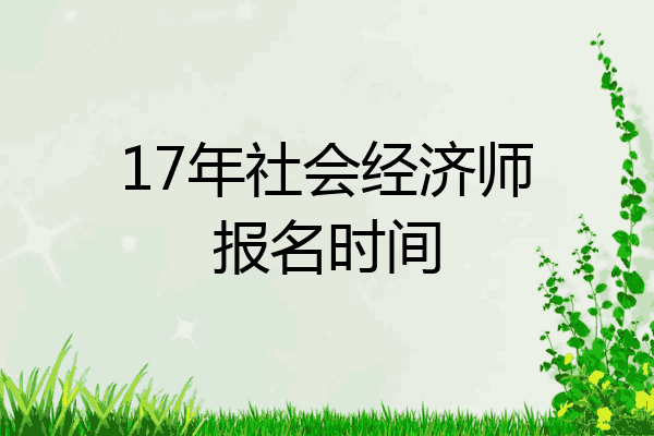 17年社会经济师报名时间