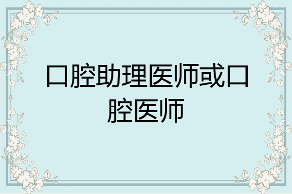 口腔助理医师或口腔医师