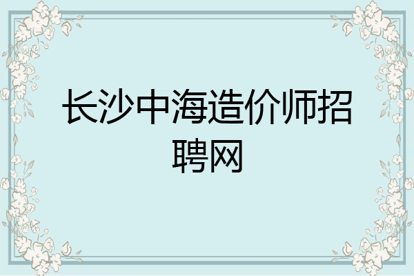 长沙中海造价师招聘网