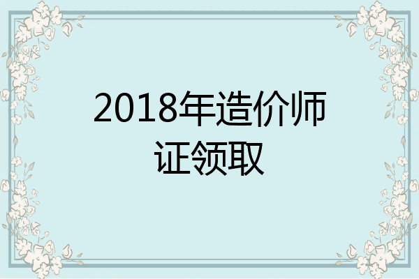 2018年造价师证领取