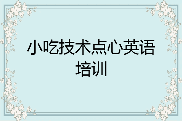 小吃技术点心英语培训