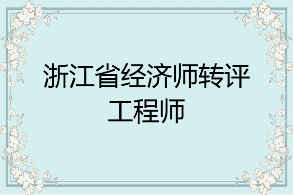 浙江省经济师转评工程师