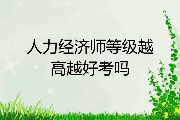 人力经济师等级越高越好考吗